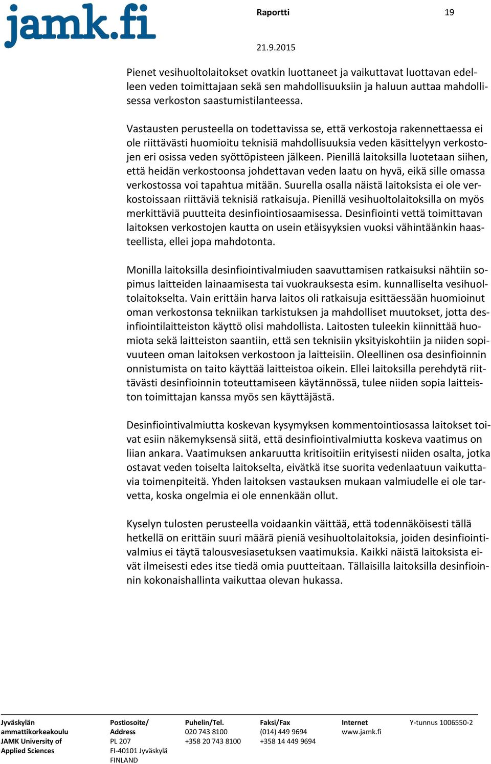 Pienillä laitoksilla luotetaan siihen, että heidän verkostoonsa johdettavan veden laatu on hyvä, eikä sille omassa verkostossa voi tapahtua mitään.