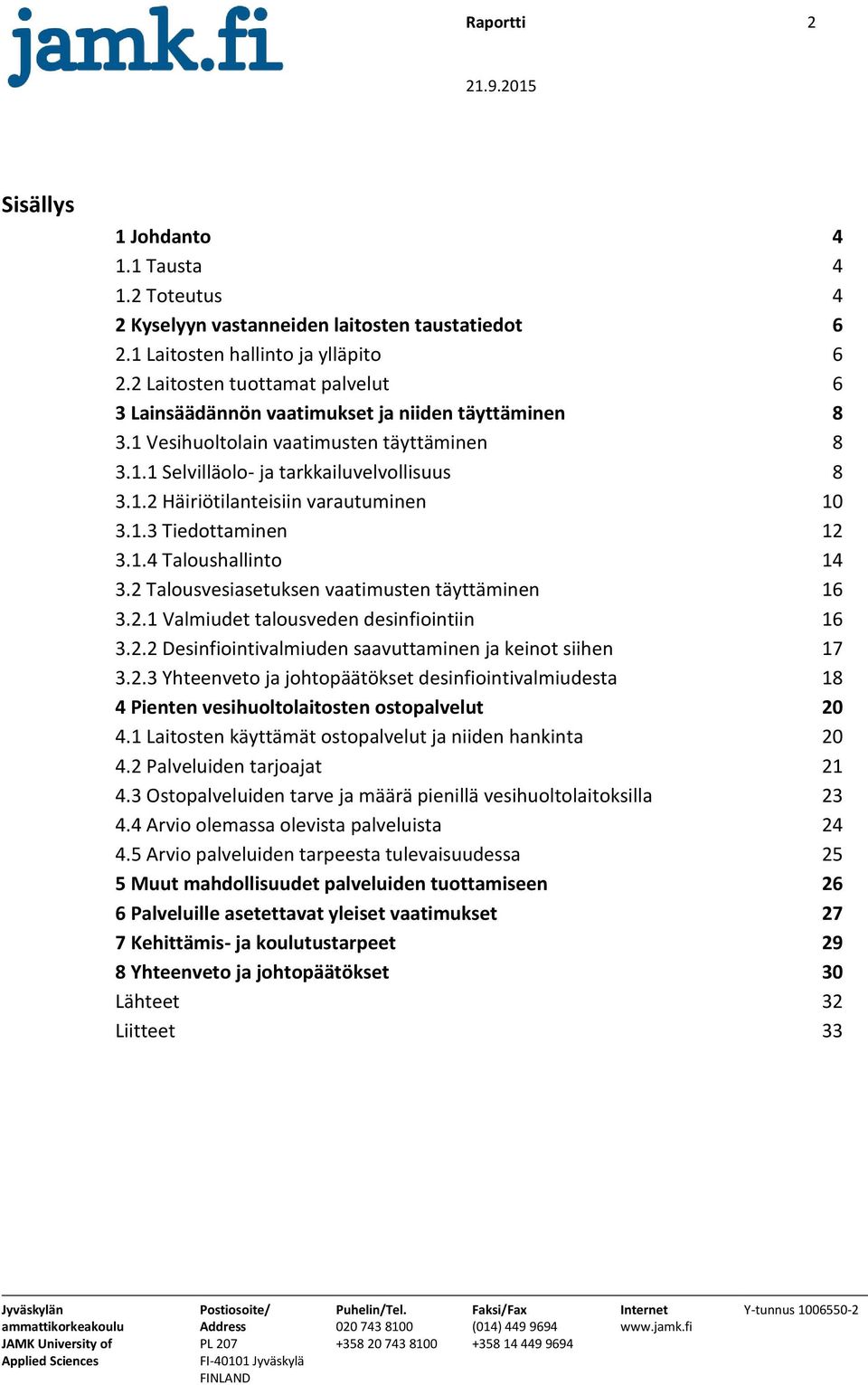 1.3 Tiedottaminen 12 3.1.4 Taloushallinto 14 3.2 Talousvesiasetuksen vaatimusten täyttäminen 16 3.2.1 Valmiudet talousveden desinfiointiin 16 3.2.2 Desinfiointivalmiuden saavuttaminen ja keinot siihen 17 3.