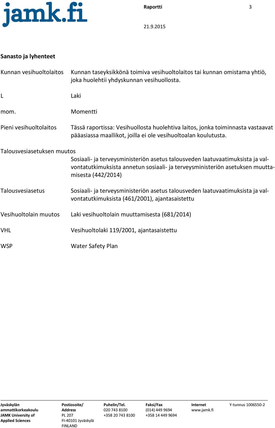 Talousvesiasetuksen muutos Sosiaali- ja terveysministeriön asetus talousveden laatuvaatimuksista ja valvontatutkimuksista annetun sosiaali- ja terveysministeriön asetuksen muuttamisesta (442/2014)