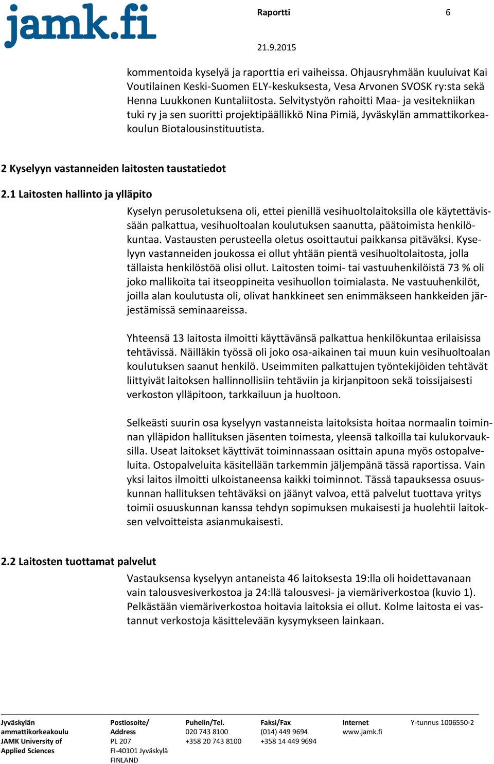 1 Laitosten hallinto ja ylläpito Kyselyn perusoletuksena oli, ettei pienillä vesihuoltolaitoksilla ole käytettävissään palkattua, vesihuoltoalan koulutuksen saanutta, päätoimista henkilökuntaa.
