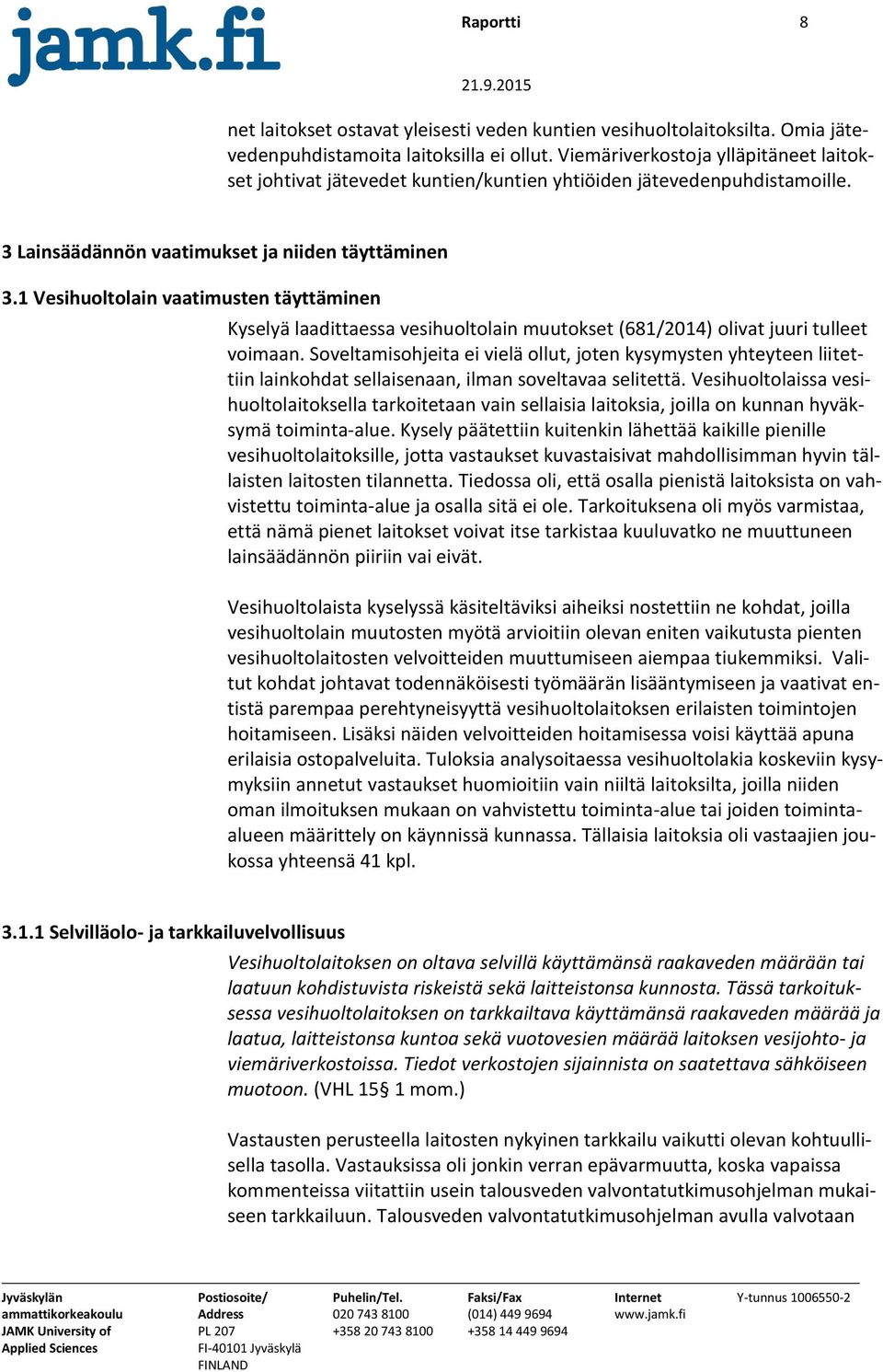 1 Vesihuoltolain vaatimusten täyttäminen Kyselyä laadittaessa vesihuoltolain muutokset (681/2014) olivat juuri tulleet voimaan.