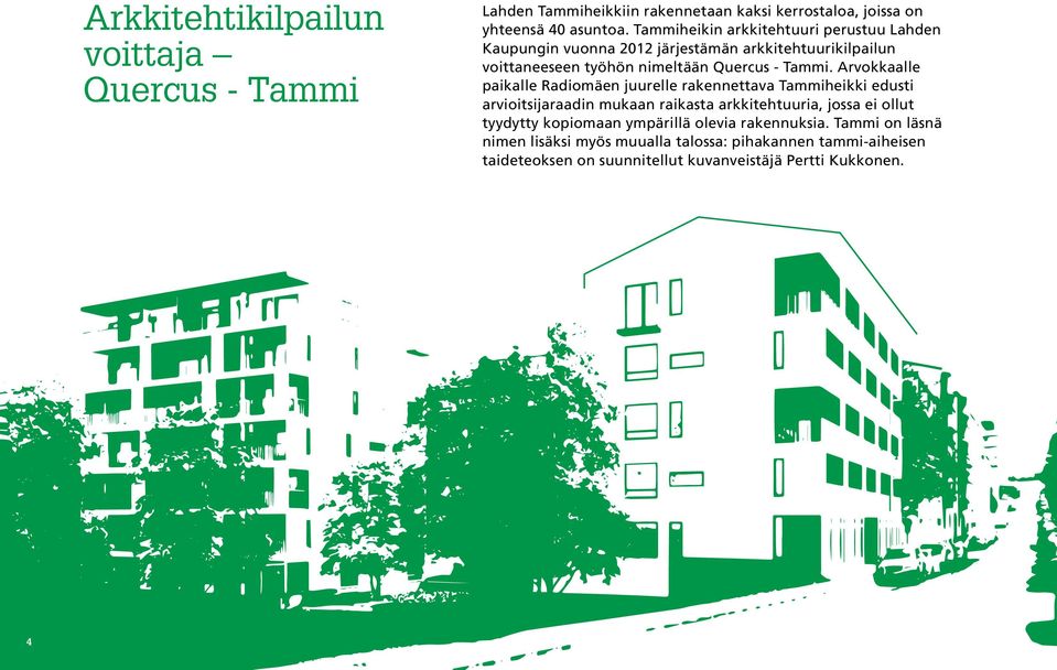 Arvokkaalle paikalle Radiomäen juurelle rakennettava Tammiheikki edusti arvioitsijaraadin mukaan raikasta arkkitehtuuria, jossa ei ollut tyydytty