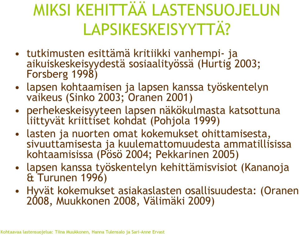 Oranen 2001) perhekeskeisyyteen lapsen näkökulmasta katsottuna liittyvät kriittiset kohdat (Pohjola 1999) lasten ja nuorten omat kokemukset ohittamisesta, sivuuttamisesta ja