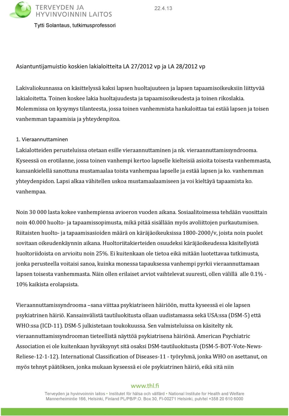 Molemmissa on kysymys tilanteesta, jossa toinen vanhemmista hankaloittaa tai estää lapsen ja toisen vanhemman tapaamisia ja yhteydenpitoa. 1.
