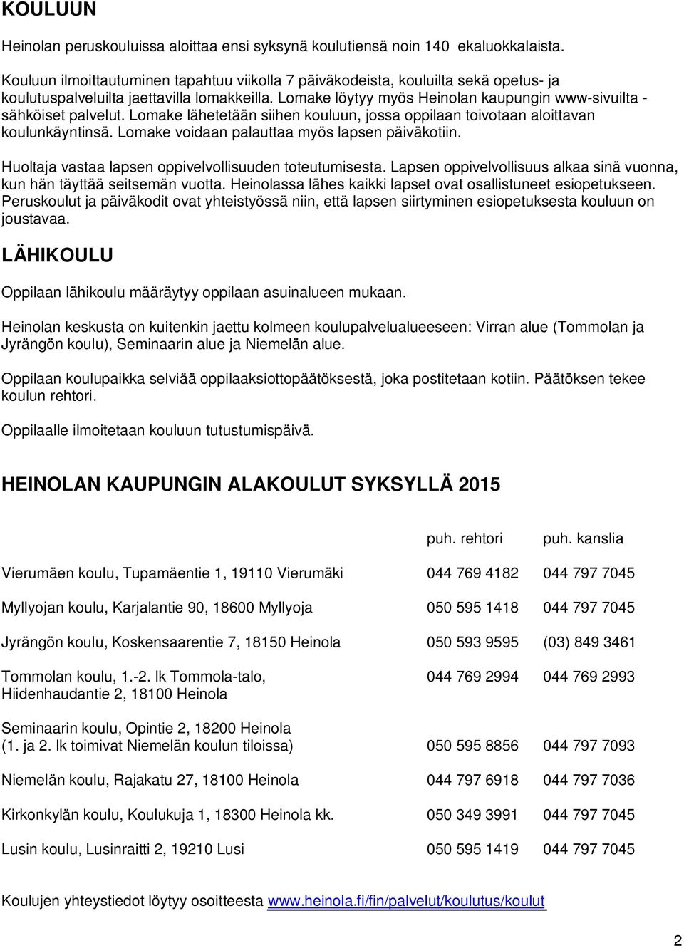 Lomake löytyy myös Heinolan kaupungin www-sivuilta - sähköiset palvelut. Lomake lähetetään siihen kouluun, jossa oppilaan toivotaan aloittavan koulunkäyntinsä.