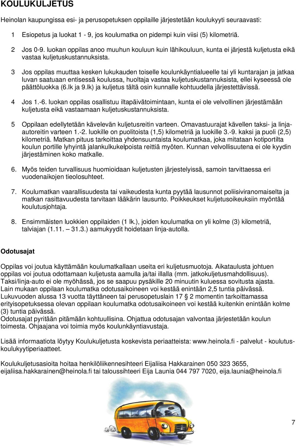 3 Jos oppilas muuttaa kesken lukukauden toiselle koulunkäyntialueelle tai yli kuntarajan ja jatkaa luvan saatuaan entisessä koulussa, huoltaja vastaa kuljetuskustannuksista, ellei kyseessä ole