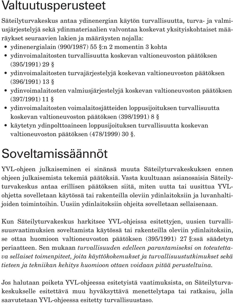 koskevan valtioneuvoston päätöksen (396/1991) 13 ydinvoimalaitosten valmiusjärjestelyjä koskevan valtioneuvoston päätöksen (397/1991) 11 ydinvoimalaitosten voimalaitosjätteiden loppusijoituksen