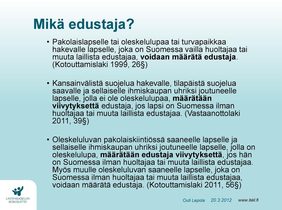 viivytyksettä edustaja, jos lapsi on Suomessa ilman huoltajaa tai muuta laillista edustajaa.