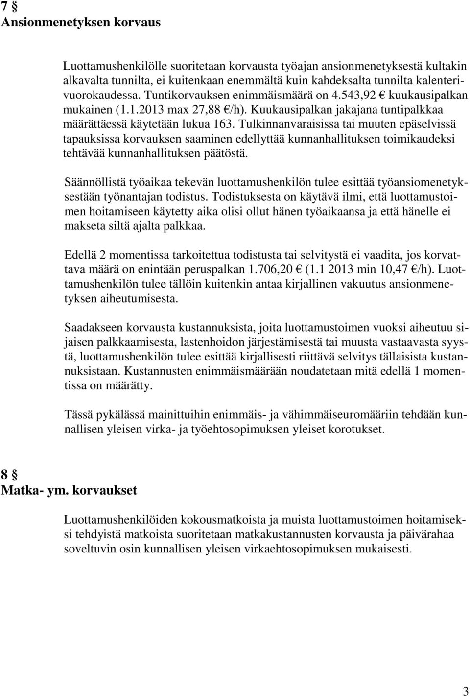 Tulkinnanvaraisissa tai muuten epäselvissä tapauksissa korvauksen saaminen edellyttää kunnanhallituksen toimikaudeksi tehtävää kunnanhallituksen päätöstä.