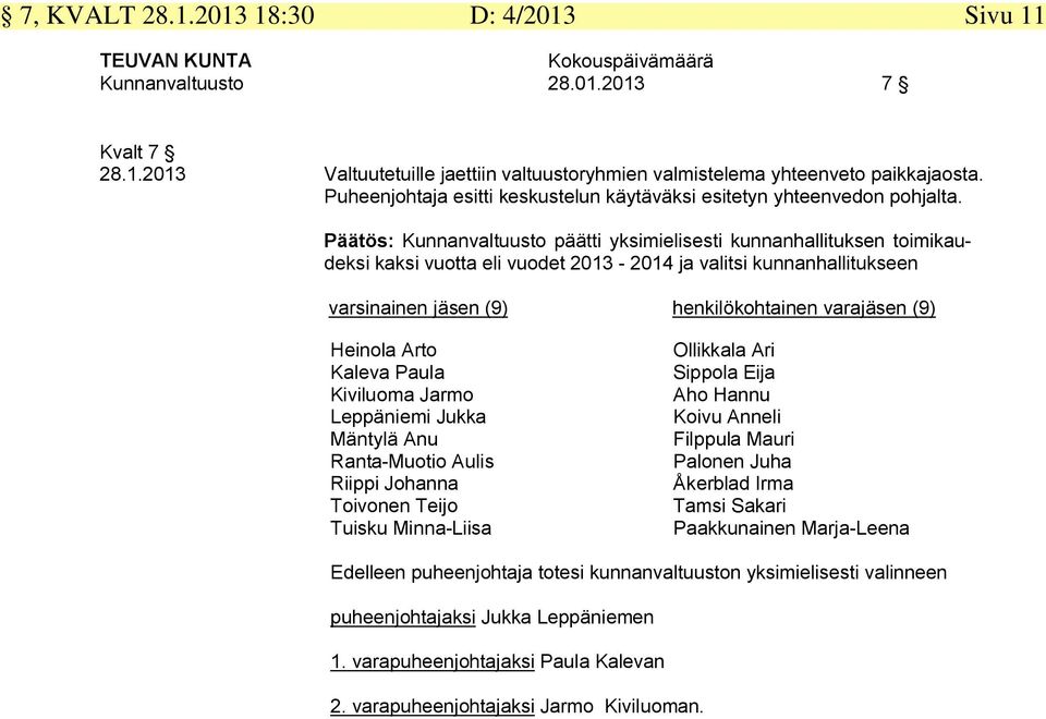 Päätös: Kunnanvaltuusto päätti yksimielisesti kunnanhallituksen toimikaudeksi kaksi vuotta eli vuodet 2013-2014 ja valitsi kunnanhallitukseen varsinainen jäsen (9) henkilökohtainen varajäsen (9)