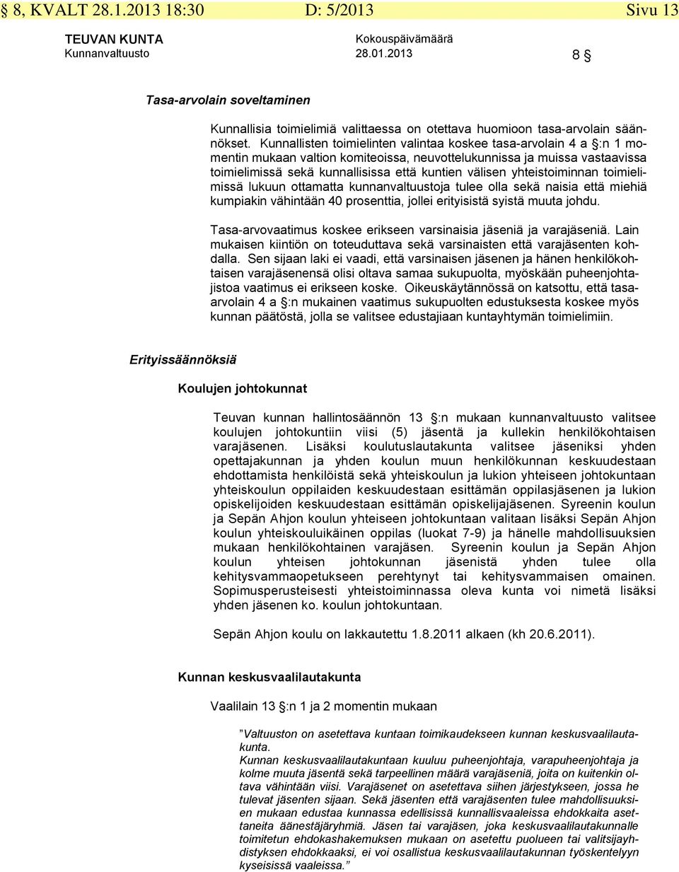 yhteistoiminnan toimielimissä lukuun ottamatta kunnanvaltuustoja tulee olla sekä naisia että miehiä kumpiakin vähintään 40 prosenttia, jollei erityisistä syistä muuta johdu.