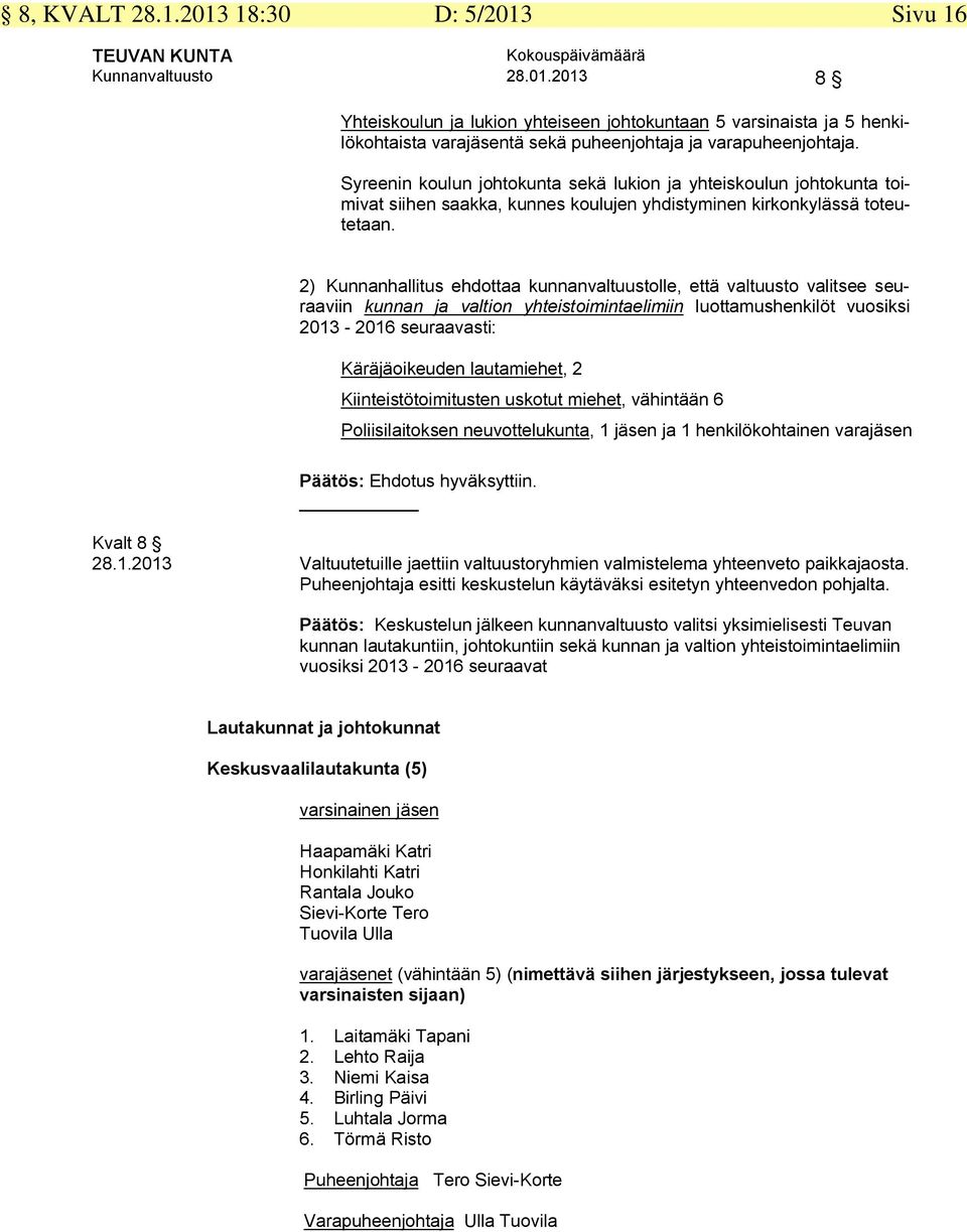 2) Kunnanhallitus ehdottaa kunnanvaltuustolle, että valtuusto valitsee seuraaviin kunnan ja valtion yhteistoimintaelimiin luottamushenkilöt vuosiksi 2013-2016 seuraavasti: Käräjäoikeuden lautamiehet,