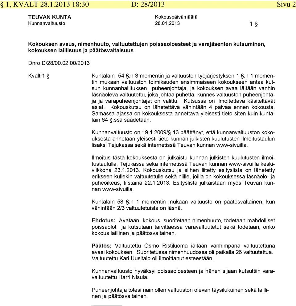 kokouksen avaa iältään vanhin läsnäoleva valtuutettu, joka johtaa puhetta, kunnes valtuuston puheenjohtaja ja varapuheenjohtajat on valittu. Kutsussa on ilmoitettava käsiteltävät asiat.