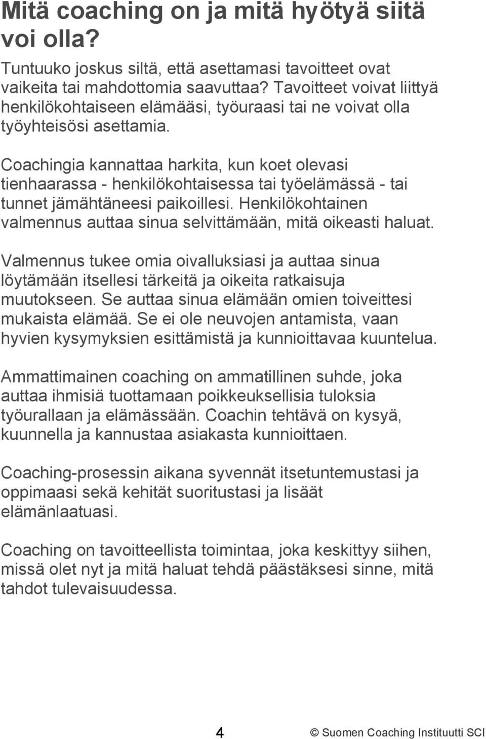 Coachingia kannattaa harkita, kun koet olevasi tienhaarassa - henkilökohtaisessa tai työelämässä - tai tunnet jämähtäneesi paikoillesi.