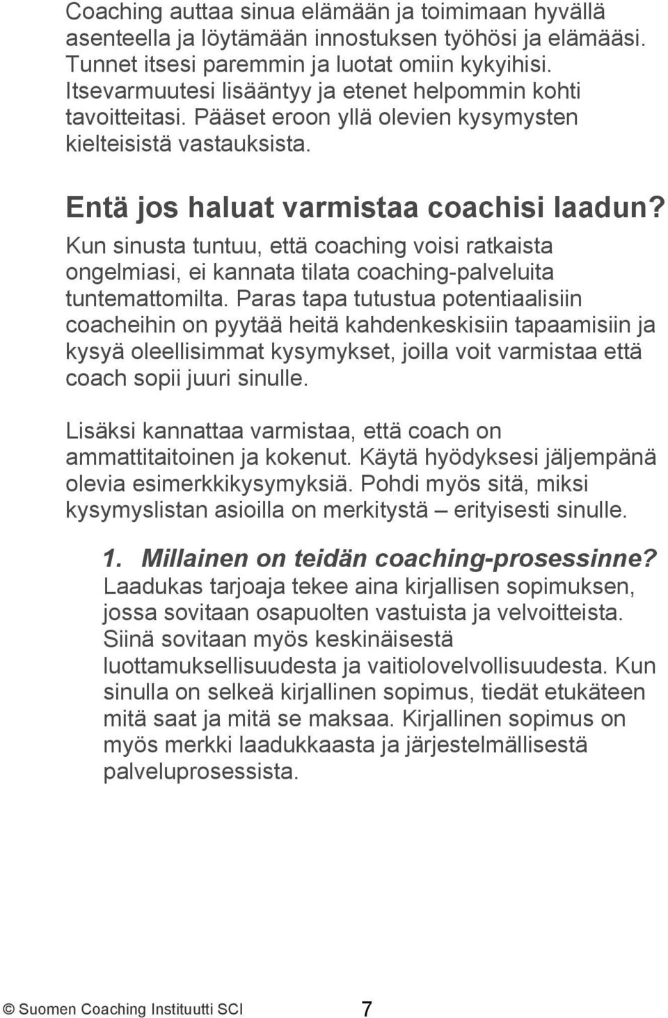 Kun sinusta tuntuu, että coaching voisi ratkaista ongelmiasi, ei kannata tilata coaching-palveluita tuntemattomilta.