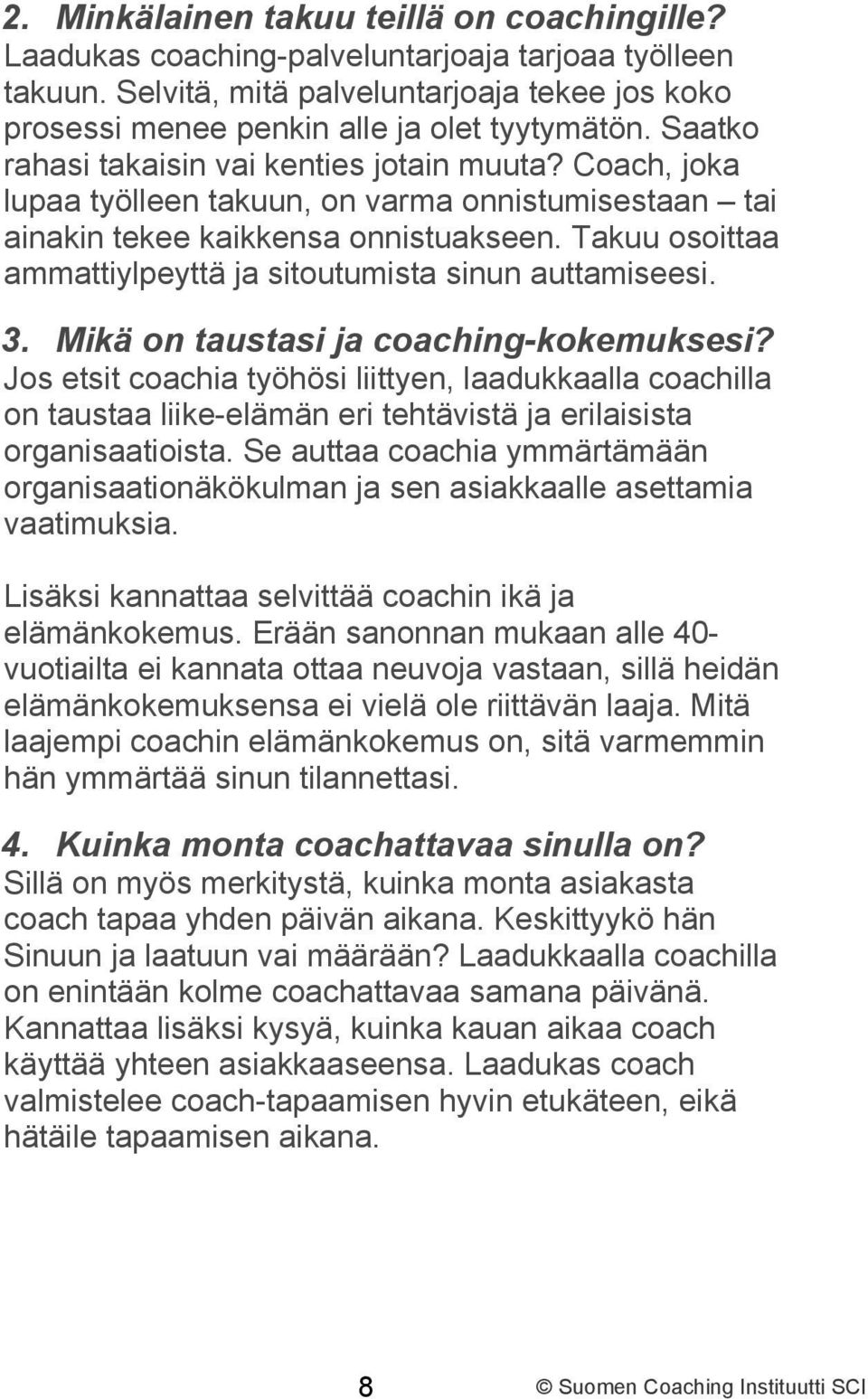 Takuu osoittaa ammattiylpeyttä ja sitoutumista sinun auttamiseesi. 3. Mikä on taustasi ja coaching-kokemuksesi?