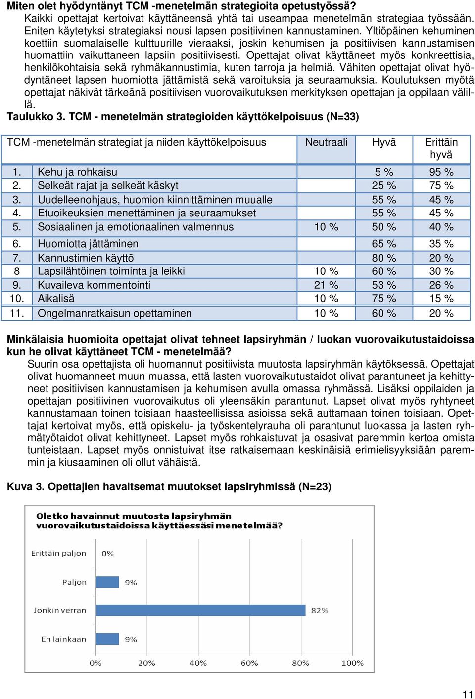 Yltiöpäinen kehuminen koettiin suomalaiselle kulttuurille vieraaksi, joskin kehumisen ja positiivisen kannustamisen huomattiin vaikuttaneen lapsiin positiivisesti.