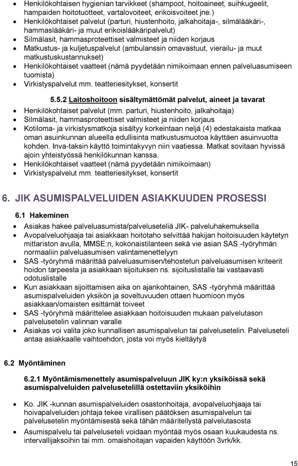 ja kuljetuspalvelut (ambulanssin omavastuut, vierailu- ja muut matkustuskustannukset) Henkilökohtaiset vaatteet (nämä pyydetään nimikoimaan ennen palveluasumiseen tuomista) Virkistyspalvelut mm.