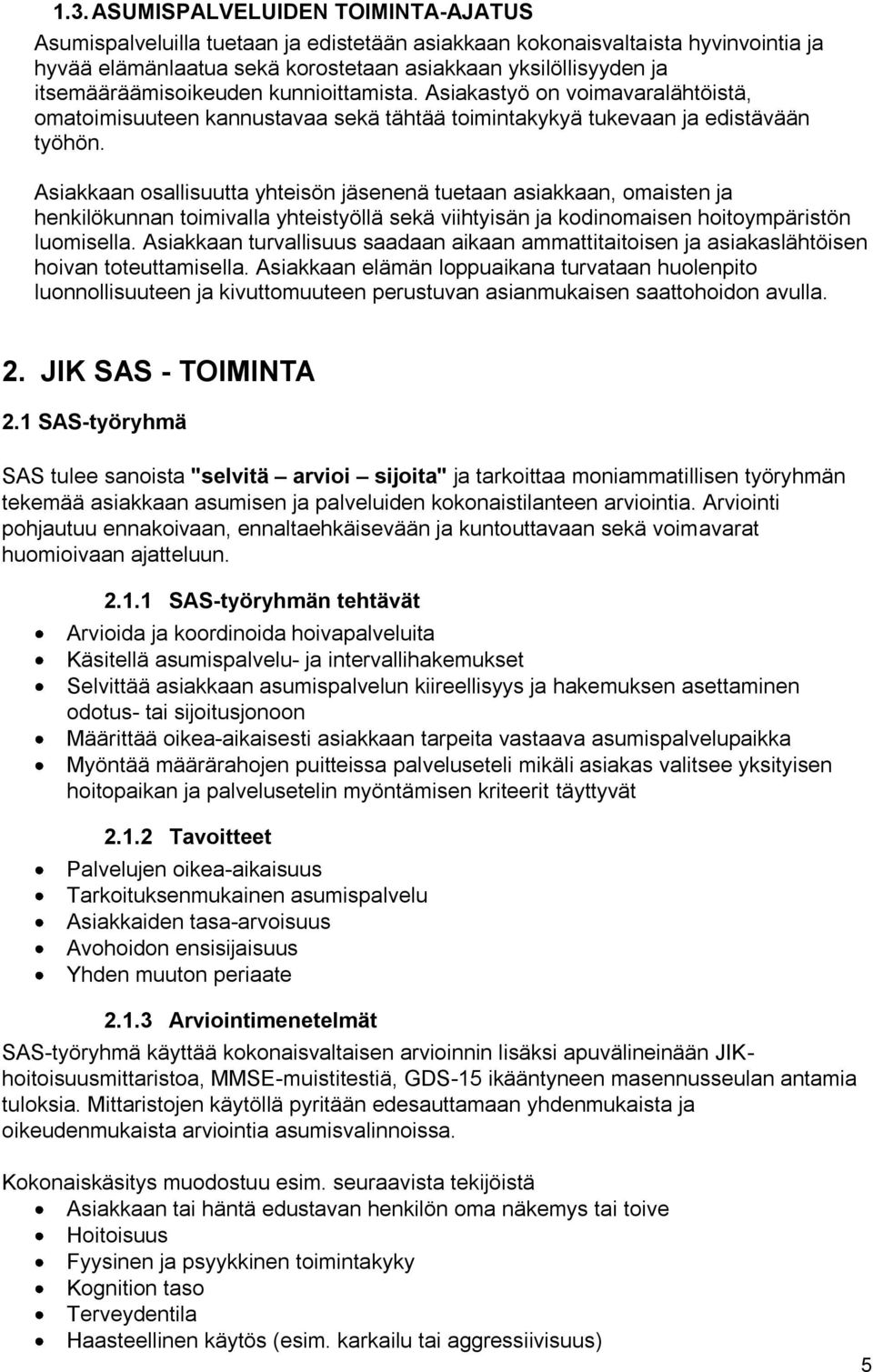 Asiakkaan osallisuutta yhteisön jäsenenä tuetaan asiakkaan, omaisten ja henkilökunnan toimivalla yhteistyöllä sekä viihtyisän ja kodinomaisen hoitoympäristön luomisella.