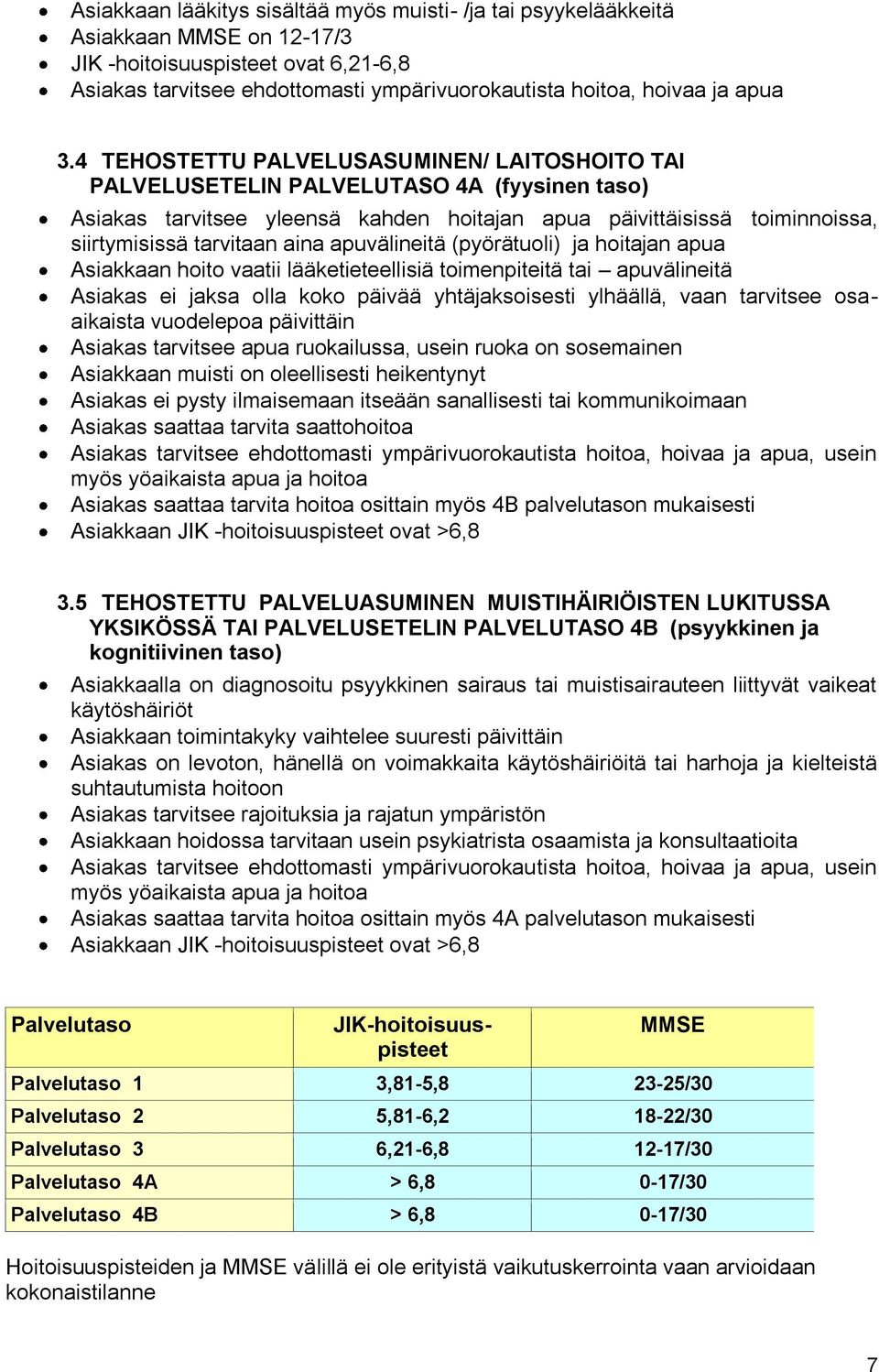 4 TEHOSTETTU PALVELUSASUMINEN/ LAITOSHOITO TAI PALVELUSETELIN PALVELUTASO 4A (fyysinen taso) Asiakas tarvitsee yleensä kahden hoitajan apua päivittäisissä toiminnoissa, siirtymisissä tarvitaan aina