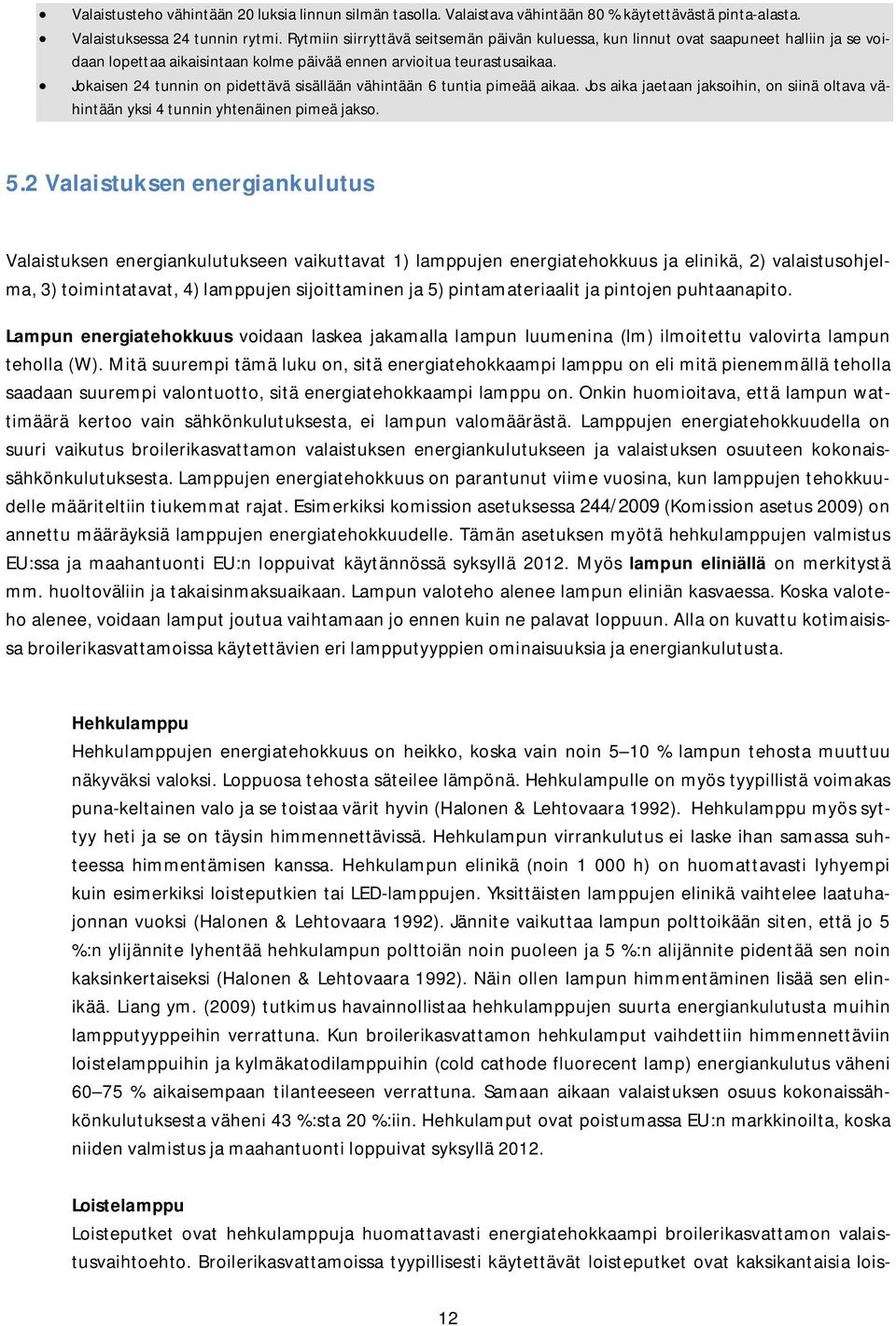 Jokaisen 24 tunnin on pidettävä sisällään vähintään 6 tuntia pimeää aikaa. Jos aika jaetaan jaksoihin, on siinä oltava vähintään yksi 4 tunnin yhtenäinen pimeä jakso. 5.