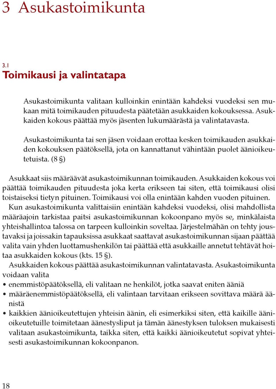 Asukastoimikunta tai sen jäsen voidaan erottaa kesken toimikauden asukkaiden kokouksen päätöksellä, jota on kannattanut vähintään puolet äänioikeutetuista.