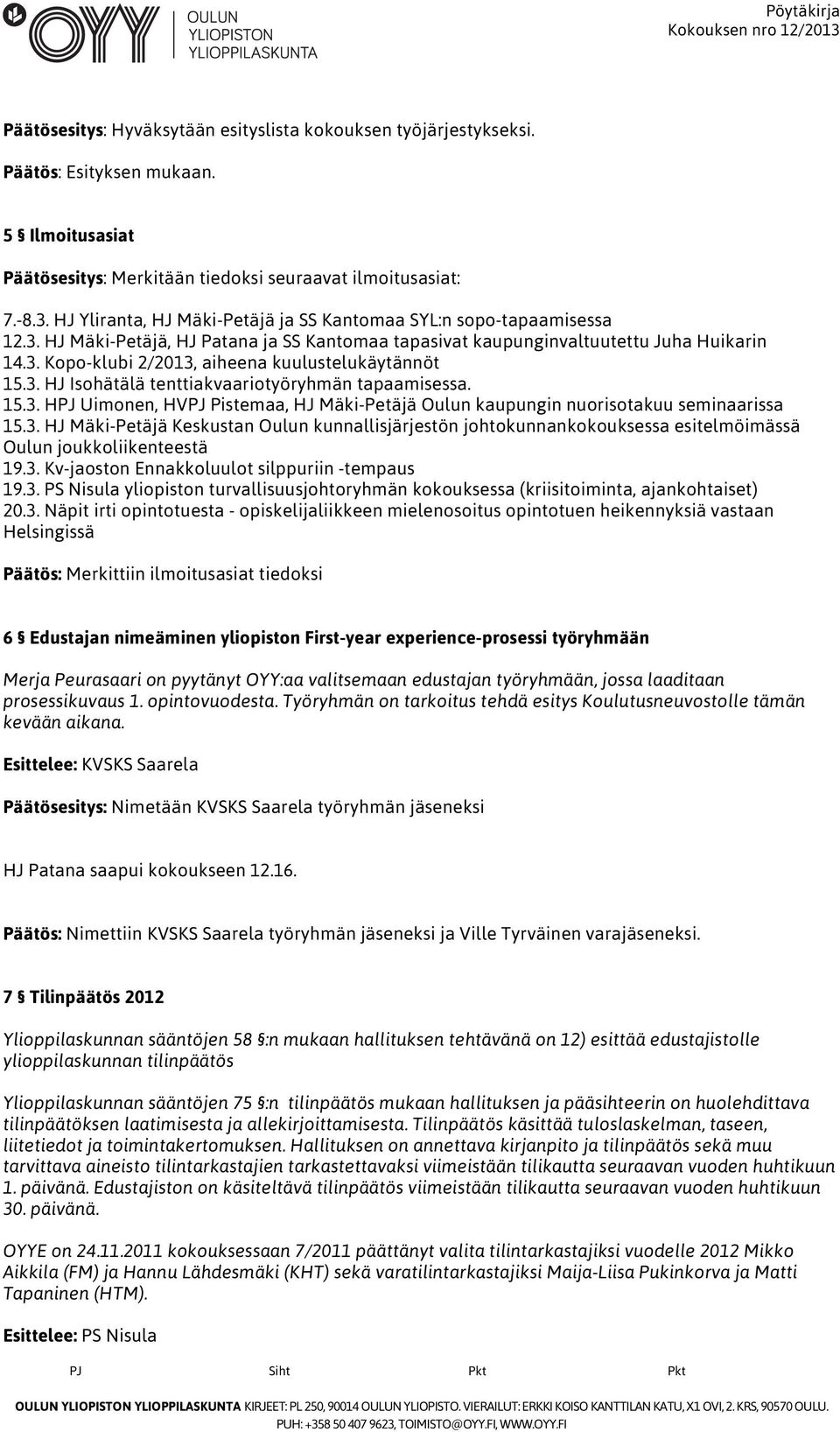 3. HJ Isohätälä tenttiakvaariotyöryhmän tapaamisessa. 15.3. HPJ Uimonen, HVPJ Pistemaa, HJ Mäki-Petäjä Oulun kaupungin nuorisotakuu seminaarissa 15.3. HJ Mäki-Petäjä Keskustan Oulun kunnallisjärjestön johtokunnankokouksessa esitelmöimässä Oulun joukkoliikenteestä 19.