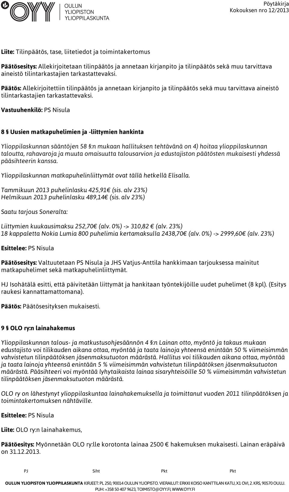 Vastuuhenkilö: PS Nisula 8 Uusien matkapuhelimien ja -liittymien hankinta Ylioppilaskunnan sääntöjen 58 :n mukaan hallituksen tehtävänä on 4) hoitaa ylioppilaskunnan taloutta, rahavaroja ja muuta