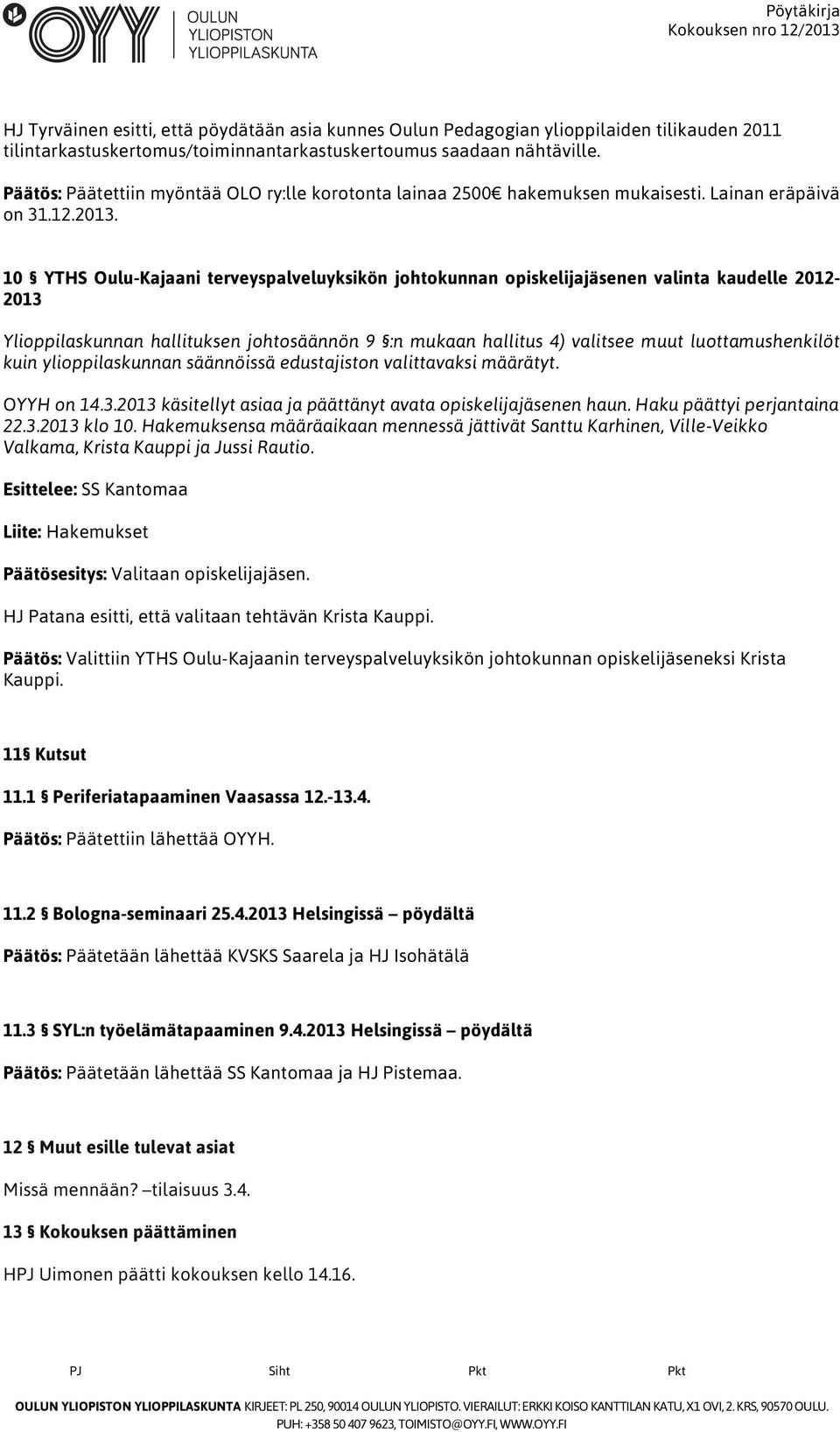 10 YTHS Oulu-Kajaani terveyspalveluyksikön johtokunnan opiskelijajäsenen valinta kaudelle 2012-2013 Ylioppilaskunnan hallituksen johtosäännön 9 :n mukaan hallitus 4) valitsee muut luottamushenkilöt