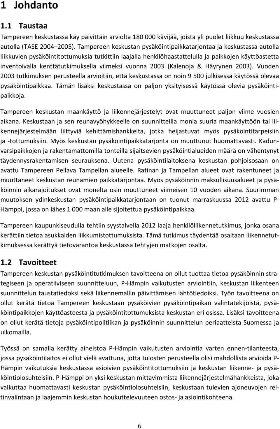 kenttätutkimuksella viimeksi vuonna 2003 (Kalenoja & Häyrynen 2003). Vuoden 2003 tutkimuksen perusteella arvioitiin, että keskustassa on noin 9 500 julkisessa käytössä olevaa pysäköintipaikkaa.