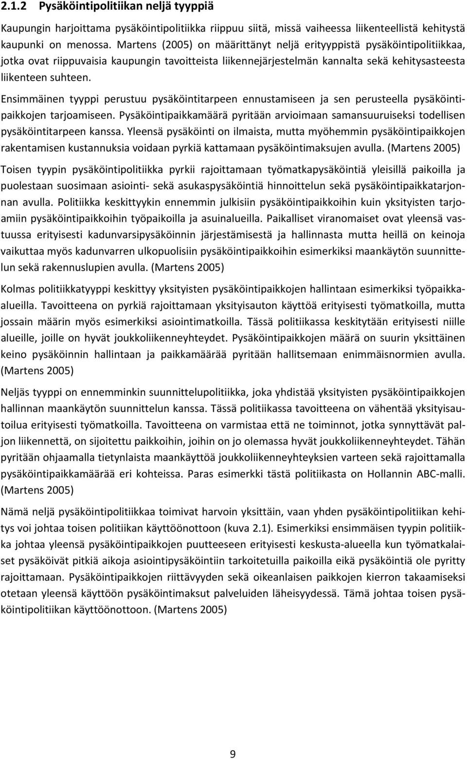 Ensimmäinen tyyppi perustuu pysäköintitarpeen ennustamiseen ja sen perusteella pysäköintipaikkojen tarjoamiseen.