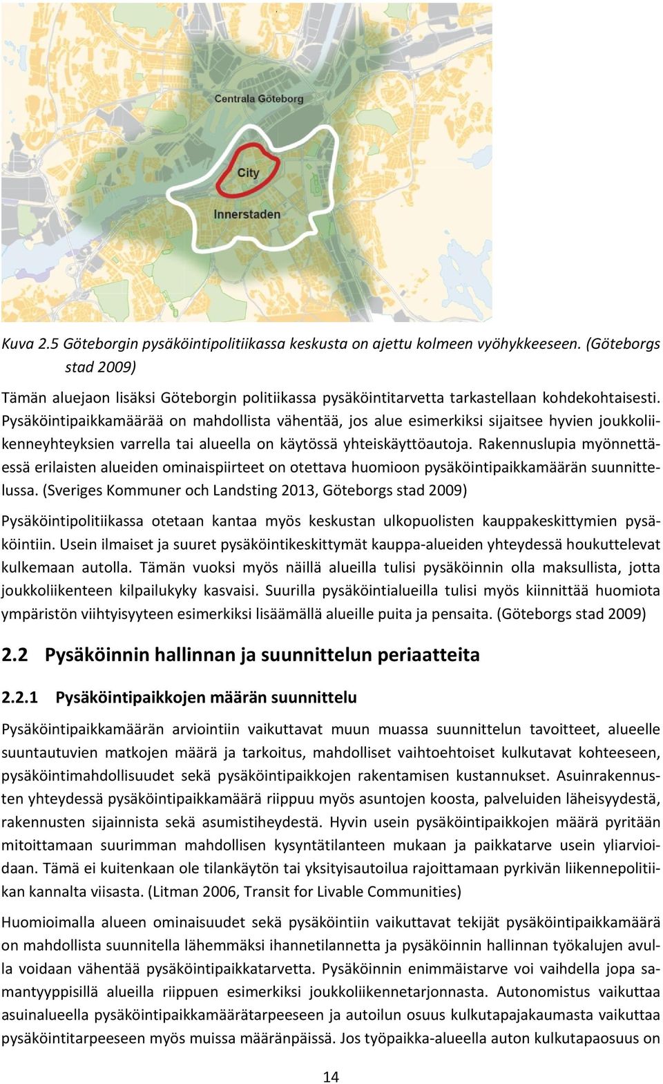 Pysäköintipaikkamäärää on mahdollista vähentää, jos alue esimerkiksi sijaitsee hyvien joukkoliikenneyhteyksien varrella tai alueella on käytössä yhteiskäyttöautoja.