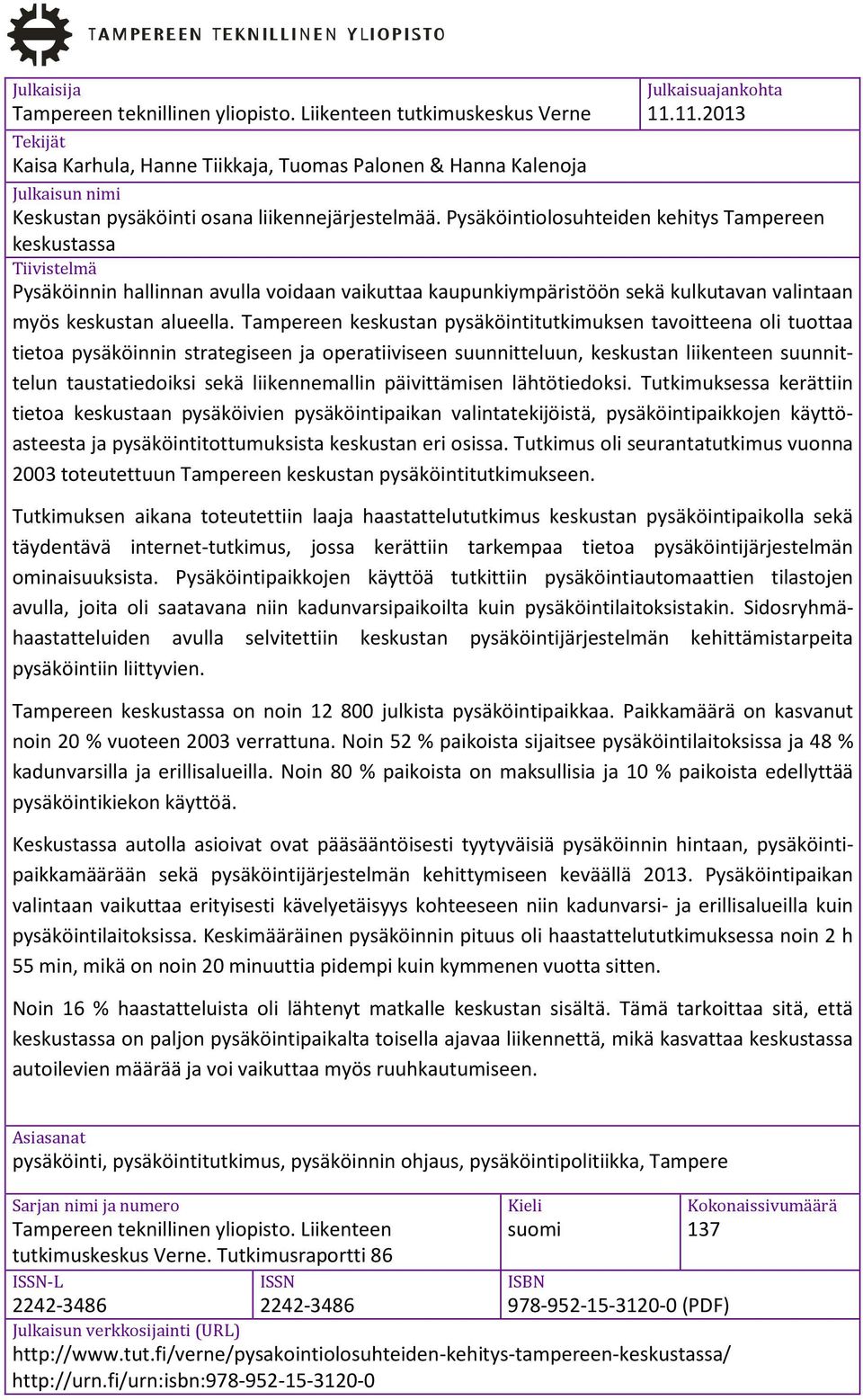 Pysäköintiolosuhteiden kehitys Tampereen keskustassa Tiivistelmä Pysäköinnin hallinnan avulla voidaan vaikuttaa kaupunkiympäristöön sekä kulkutavan valintaan myös keskustan alueella.