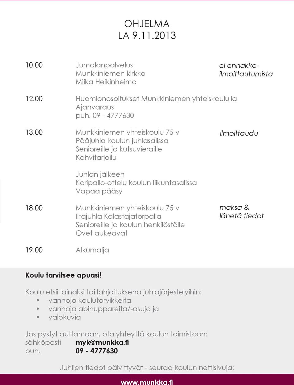 00 Munkkiniemen yhteiskoulu 75 v Iltajuhla Kalastajatorpalla Senioreille ja koulun henkilöstölle Ovet aukeavat maksa & lähetä tiedot 19.00 Alkumalja Koulu tarvitsee apuasi!