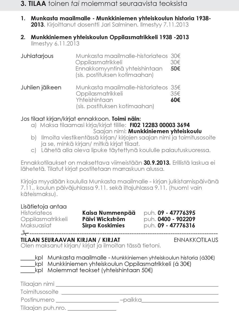postituksen kotimaahan) Juhlien jälkeen Munkasta maailmalle-historiateos 35 Oppilasmatrikkeli 35 Yhteishintaan 60 (sis. postituksen kotimaahan) Jos tilaat kirjan/kirjat ennakkoon.
