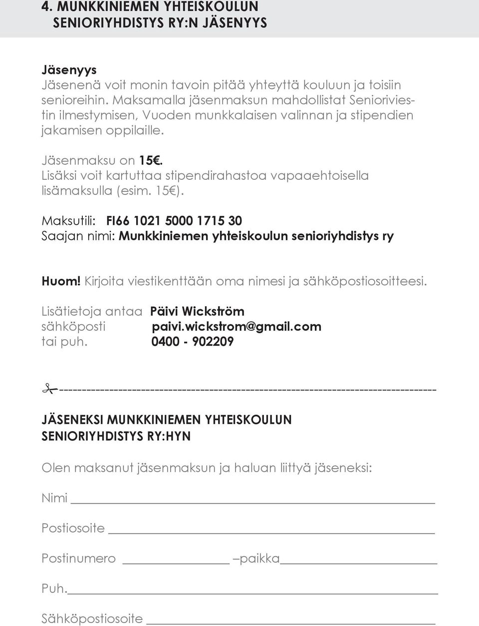 Lisäksi voit kartuttaa stipendirahastoa vapaaehtoisella lisämaksulla (esim. 15 ). Maksutili: FI66 1021 5000 1715 30 Saajan nimi: Munkkiniemen yhteiskoulun senioriyhdistys ry Huom!