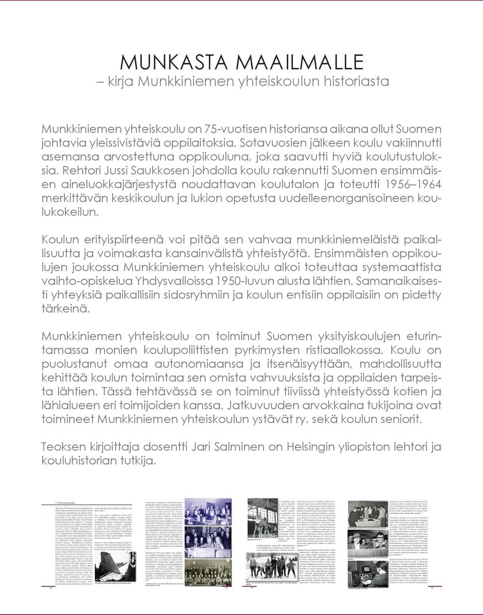 Rehtori Jussi Saukkosen johdolla koulu rakennutti Suomen ensimmäisen aineluokkajärjestystä noudattavan koulutalon ja toteutti 1956 1964 merkittävän keskikoulun ja lukion opetusta