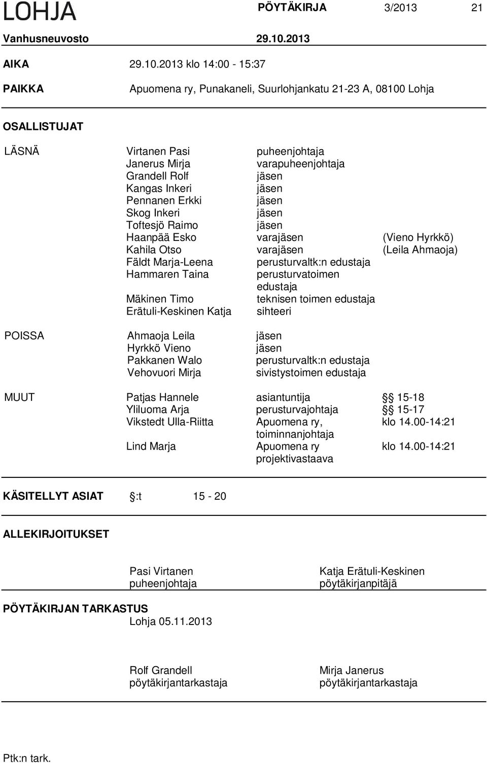 2013 klo 14:00-15:37 PAIKKA Apuomena ry, Punakaneli, Suurlohjankatu 21-23 A, 08100 Lohja OSALLISTUJAT LÄSNÄ Virtanen Pasi puheenjohtaja Janerus Mirja varapuheenjohtaja Grandell Rolf jäsen Kangas