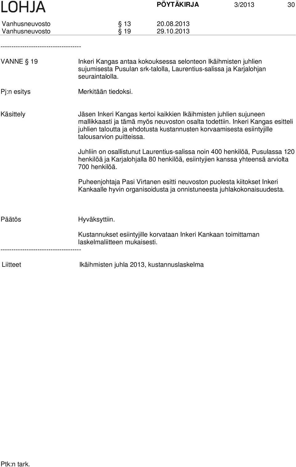 seuraintalolla. Merkitään tiedoksi. Jäsen Inkeri Kangas kertoi kaikkien Ikäihmisten juhlien sujuneen mallikkaasti ja tämä myös neuvoston osalta todettiin.