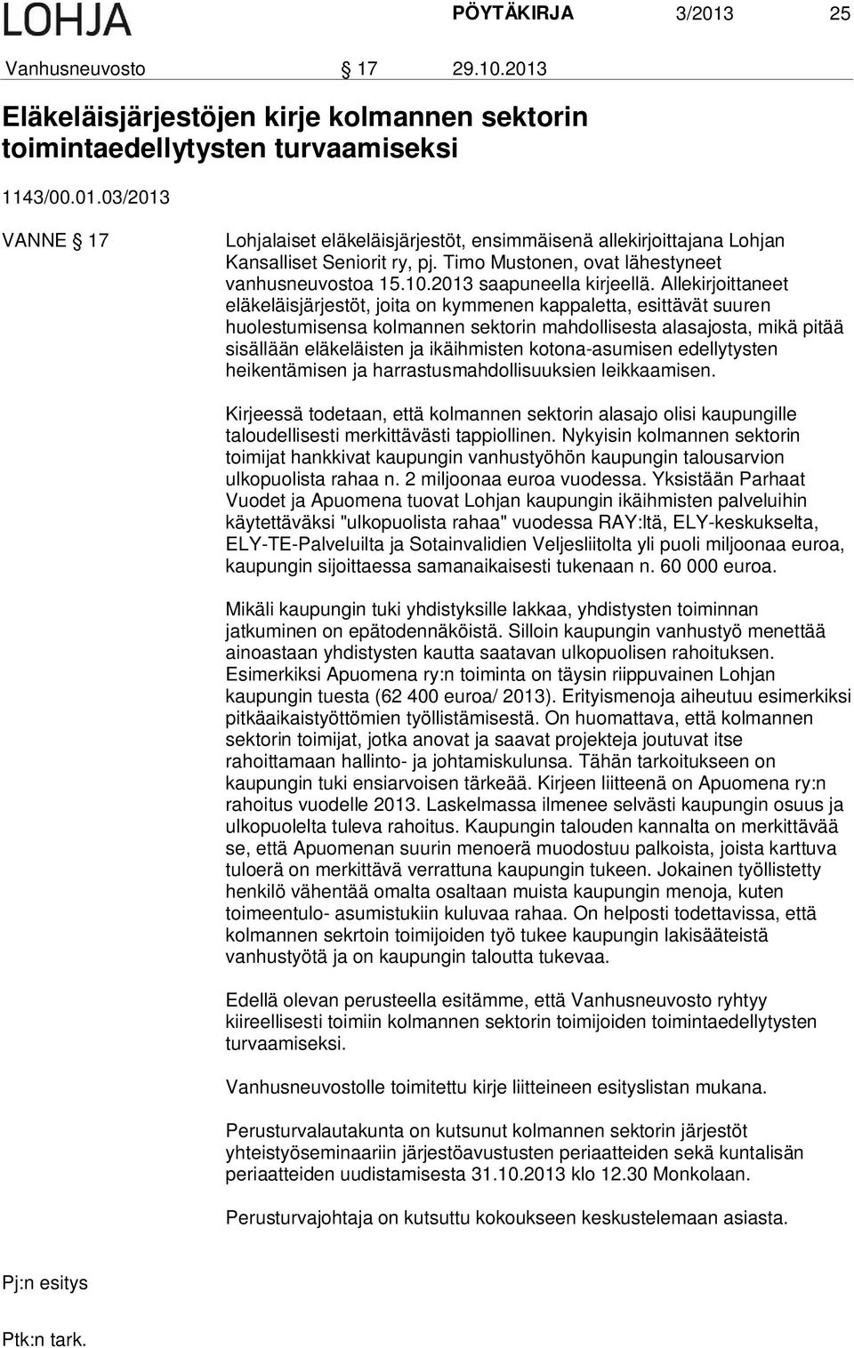 Allekirjoittaneet eläkeläisjärjestöt, joita on kymmenen kappaletta, esittävät suuren huolestumisensa kolmannen sektorin mahdollisesta alasajosta, mikä pitää sisällään eläkeläisten ja ikäihmisten