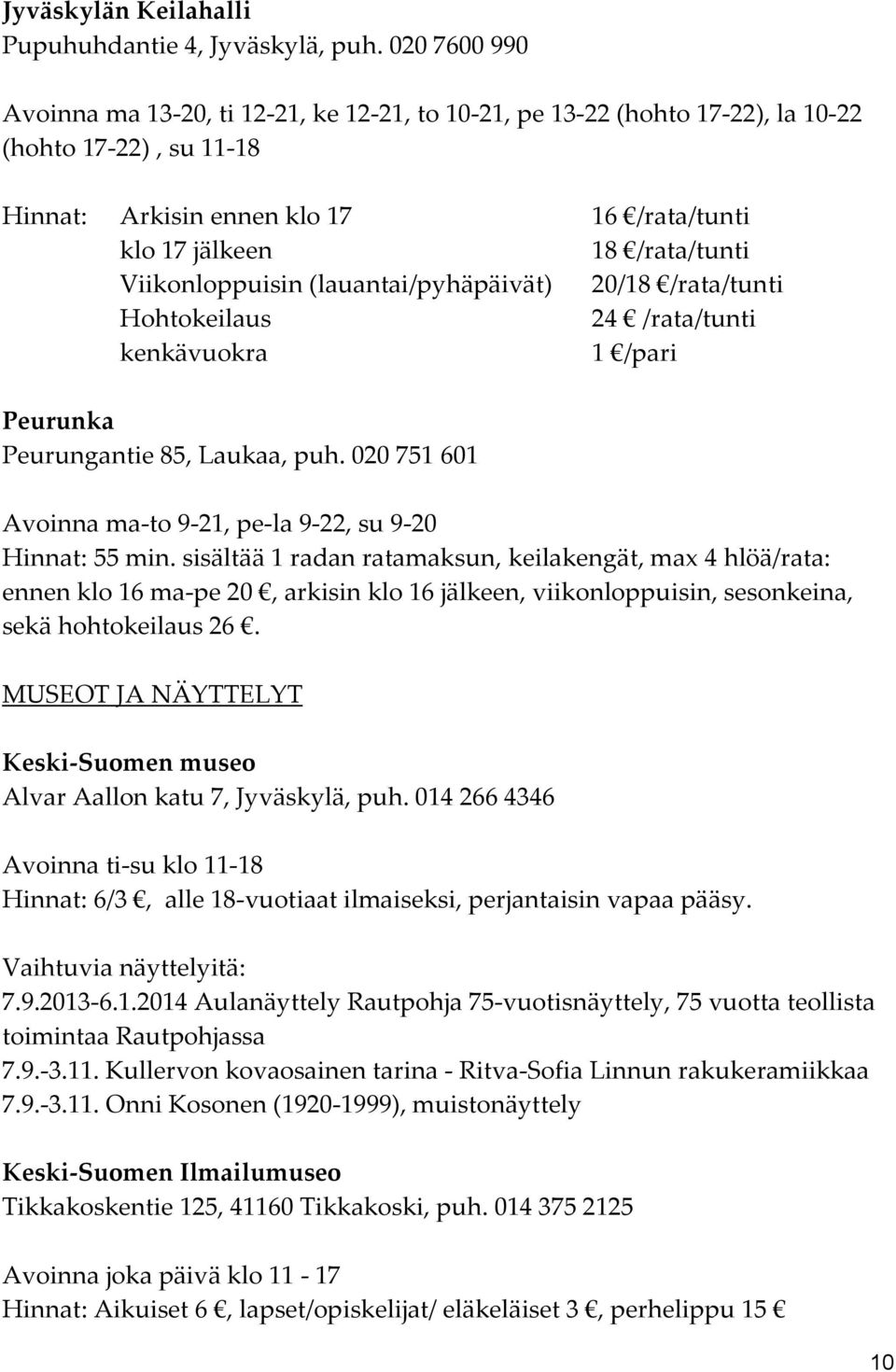 Viikonloppuisin (lauantai/pyhäpäivät) 20/18 /rata/tunti Hohtokeilaus 24 /rata/tunti kenkävuokra 1 /pari Peurunka Peurungantie 85, Laukaa, puh.