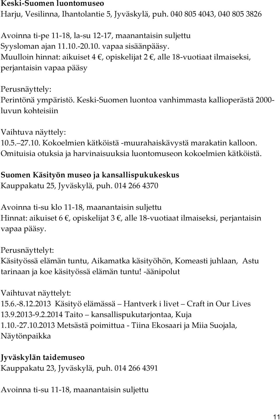 Keski-Suomen luontoa vanhimmasta kallioperästä 2000- luvun kohteisiin Vaihtuva näyttely: 10.5. 27.10. Kokoelmien kätköistä -muurahaiskävystä marakatin kalloon.