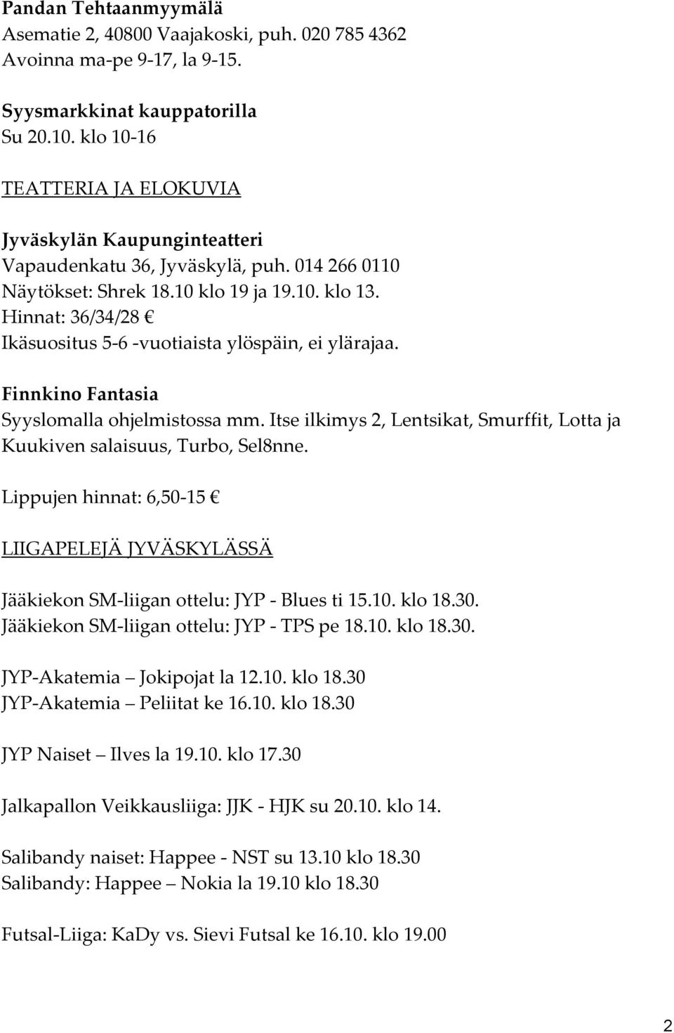 Hinnat: 36/34/28 Ikäsuositus 5-6 -vuotiaista ylöspäin, ei ylärajaa. Finnkino Fantasia Syyslomalla ohjelmistossa mm. Itse ilkimys 2, Lentsikat, Smurffit, Lotta ja Kuukiven salaisuus, Turbo, Sel8nne.