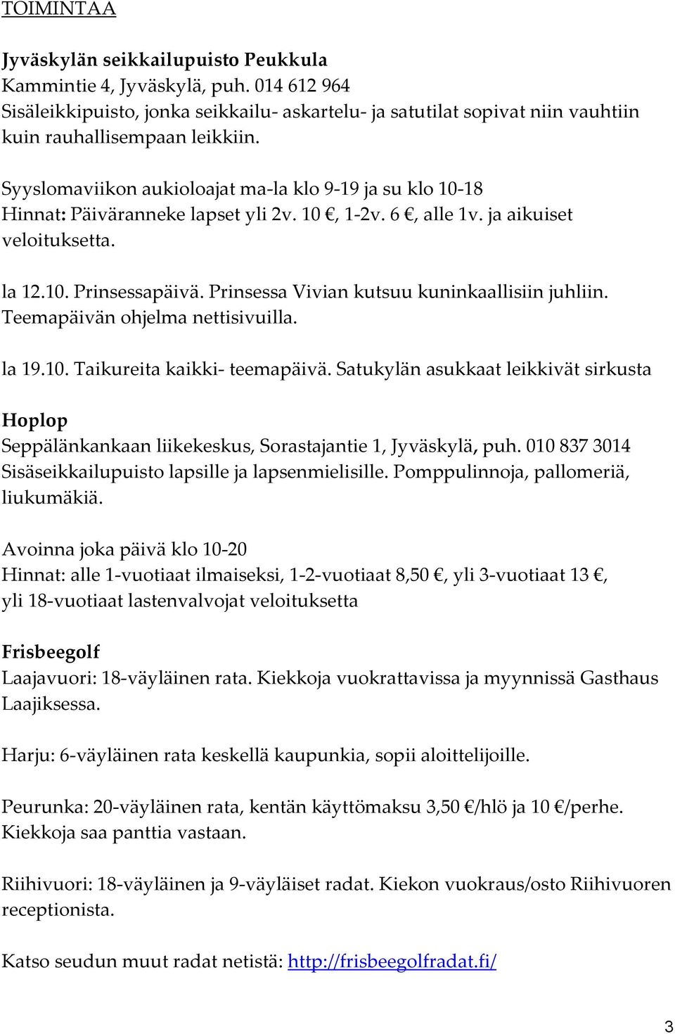 Prinsessa Vivian kutsuu kuninkaallisiin juhliin. Teemapäivän ohjelma nettisivuilla. la 19.10. Taikureita kaikki- teemapäivä.