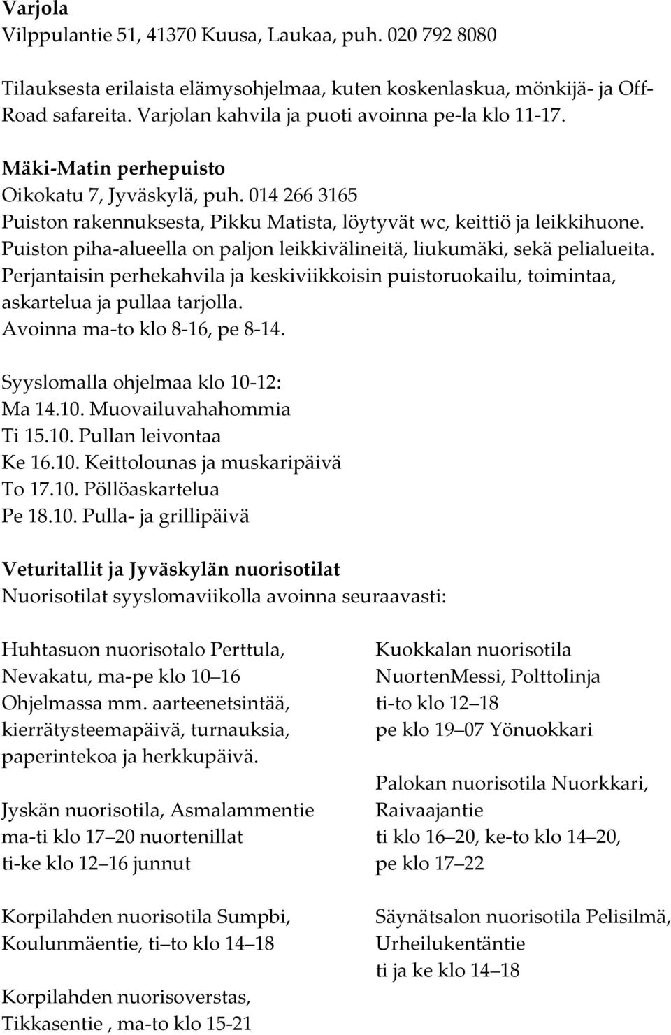 Puiston piha-alueella on paljon leikkivälineitä, liukumäki, sekä pelialueita. Perjantaisin perhekahvila ja keskiviikkoisin puistoruokailu, toimintaa, askartelua ja pullaa tarjolla.