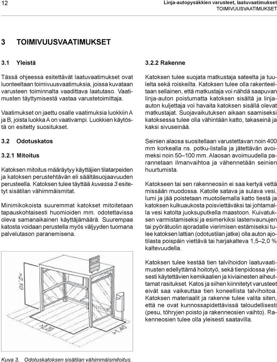 Vaatimusten täyttymisestä vastaa varustetoimittaja. Vaatimukset on jaettu osalle vaatimuksia luokkiin A ja B, joista luokka A on vaativampi. Luokkien käytöstä on esitetty suositukset. 3.