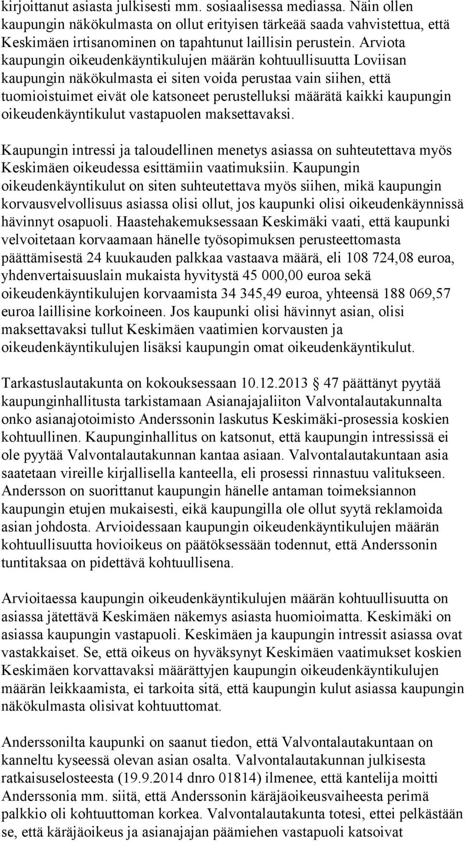Arviota kaupungin oikeudenkäyntikulujen määrän kohtuullisuutta Loviisan kaupungin näkökulmasta ei siten voida perustaa vain siihen, että tuomioistuimet eivät ole katsoneet perustelluksi määrätä