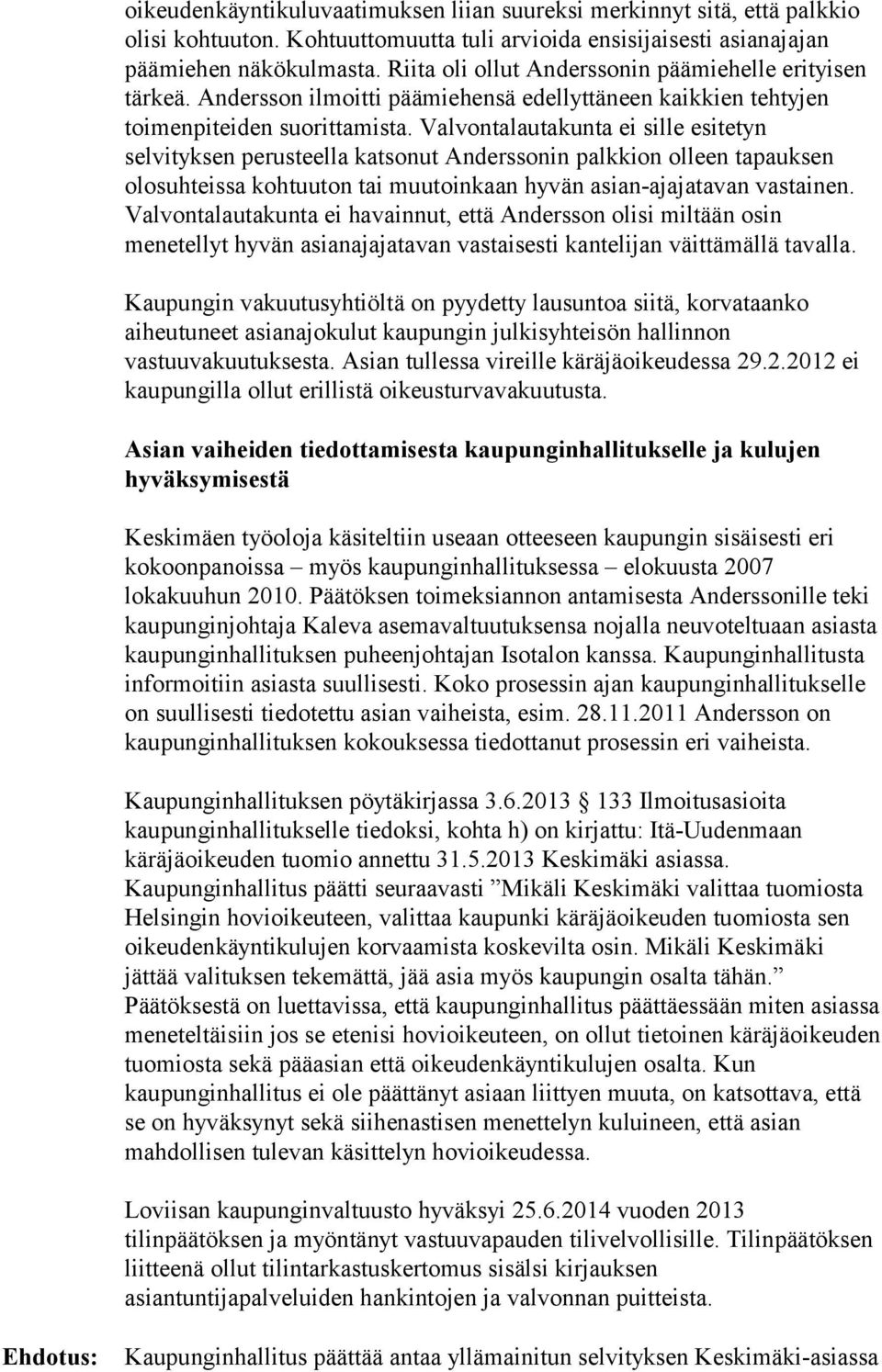 Valvontalautakunta ei sille esitetyn selvityksen perusteella katsonut Anderssonin palkkion olleen tapauksen olosuhteissa kohtuuton tai muutoinkaan hyvän asian-ajajatavan vastainen.