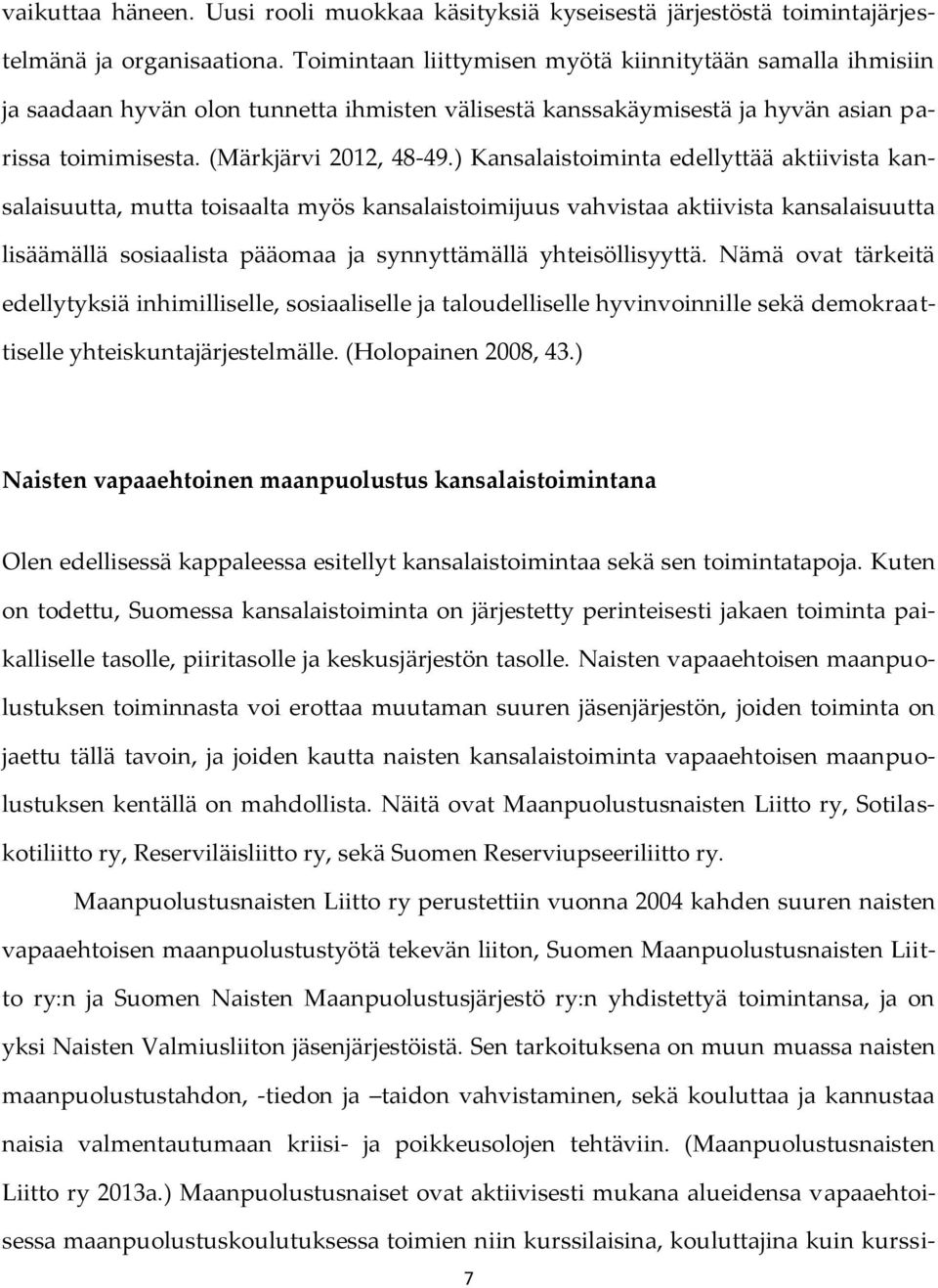 ) Kansalaistoiminta edellyttää aktiivista kansalaisuutta, mutta toisaalta myös kansalaistoimijuus vahvistaa aktiivista kansalaisuutta lisäämällä sosiaalista pääomaa ja synnyttämällä yhteisöllisyyttä.