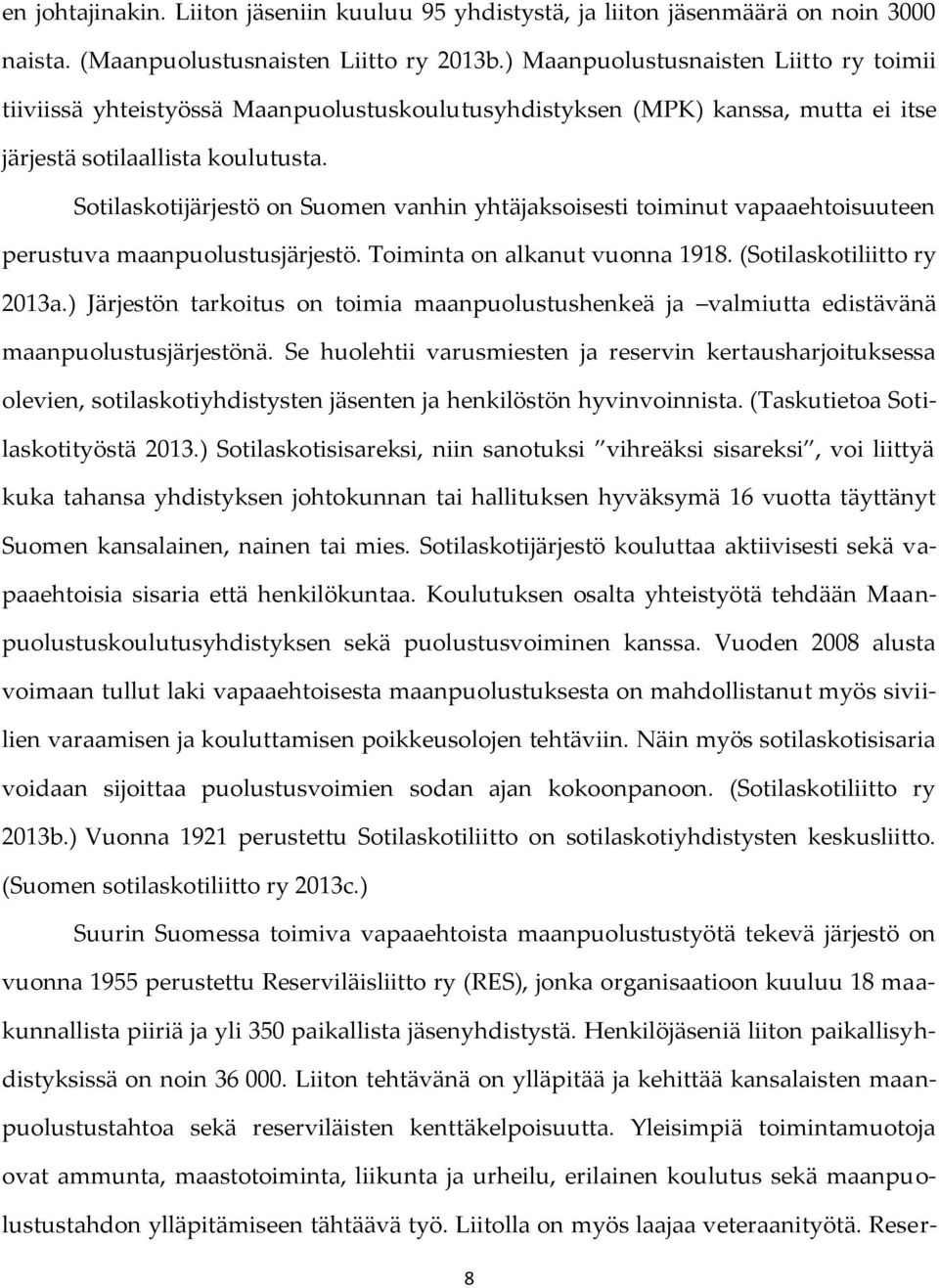 Sotilaskotijärjestö on Suomen vanhin yhtäjaksoisesti toiminut vapaaehtoisuuteen perustuva maanpuolustusjärjestö. Toiminta on alkanut vuonna 1918. (Sotilaskotiliitto ry 2013a.